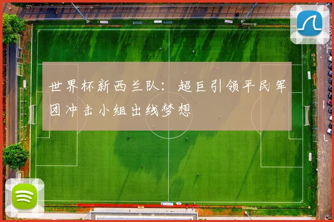 世界杯新西兰队：超巨引领平民军团冲击小组出线梦想