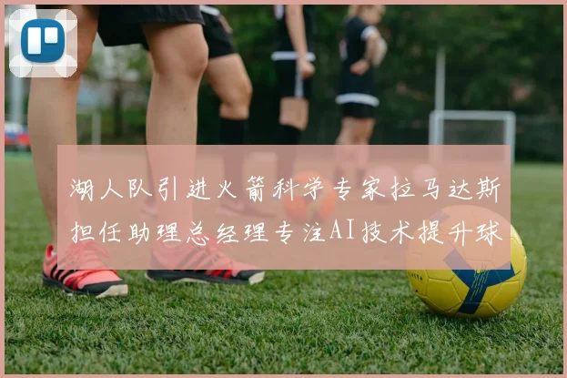 湖人队引进火箭科学专家拉马达斯担任助理总经理专注AI技术提升球队竞争力