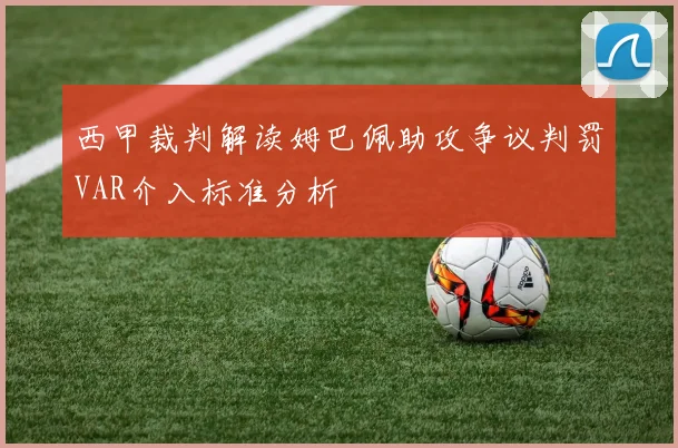 西甲裁判解读姆巴佩助攻争议判罚VAR介入标准分析