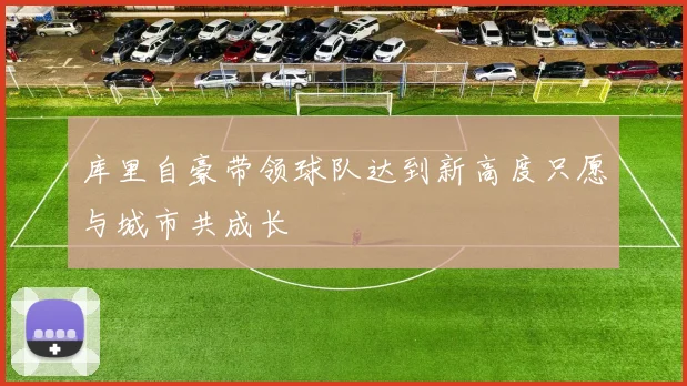 库里自豪带领球队达到新高度只愿与城市共成长